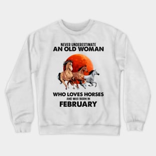 Never Underestimate An Old Woman Who Loves Horses And Was Born In February Crewneck Sweatshirt